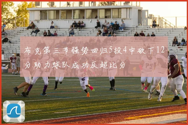 布克第三节强势回归5投4中砍下12分助力球队成功反超比分