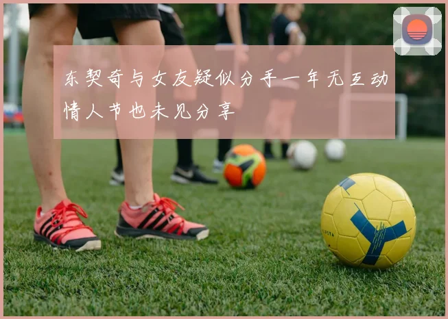 东契奇与女友疑似分手一年无互动情人节也未见分享