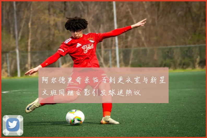 阿尔德里奇亲临马刺更衣室与新星文班同框合影引发球迷热议