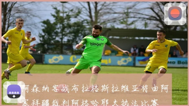 阿森纳客战布拉格斯拉维亚将由阿塞拜疆裁判阿格哈耶夫执法比赛