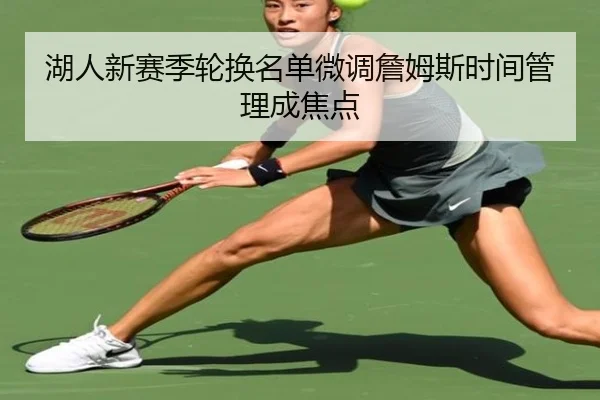 湖人新赛季轮换名单微调詹姆斯时间管理成焦点（ayx）